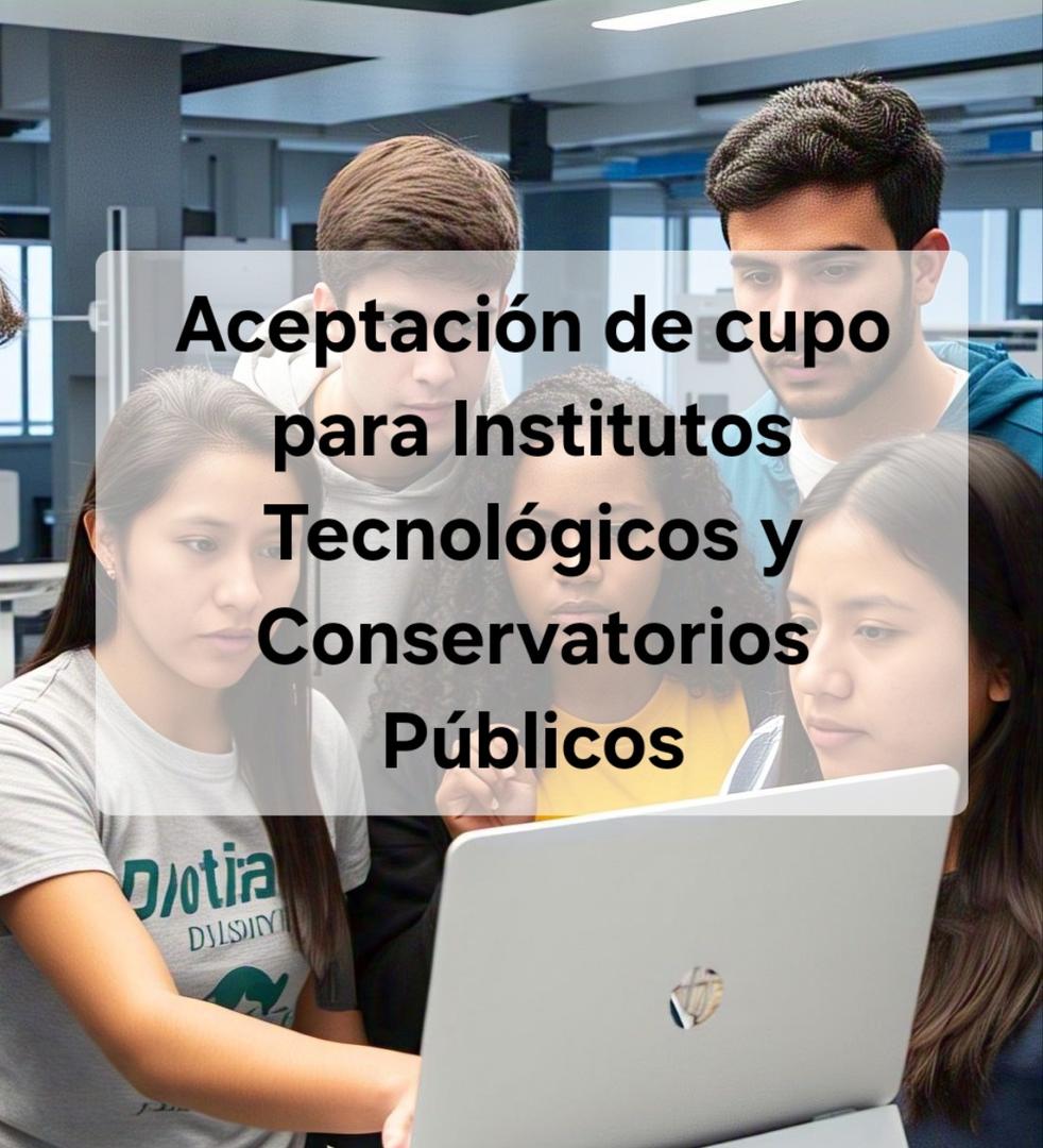 Imagen de Aceptación de Cupos 26 al 29 de Abril 2025 para Institutos Tecnológicos y Conservatorios Públicos