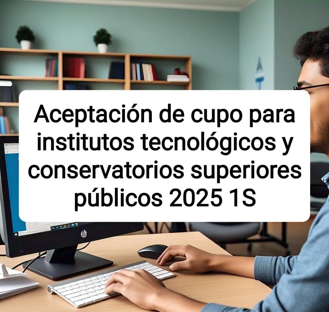 Imagen de Aceptación de Cupo del 18 al 20 de Abril para Institutos Tecnológicos y Conservatorios Superiores Públicos