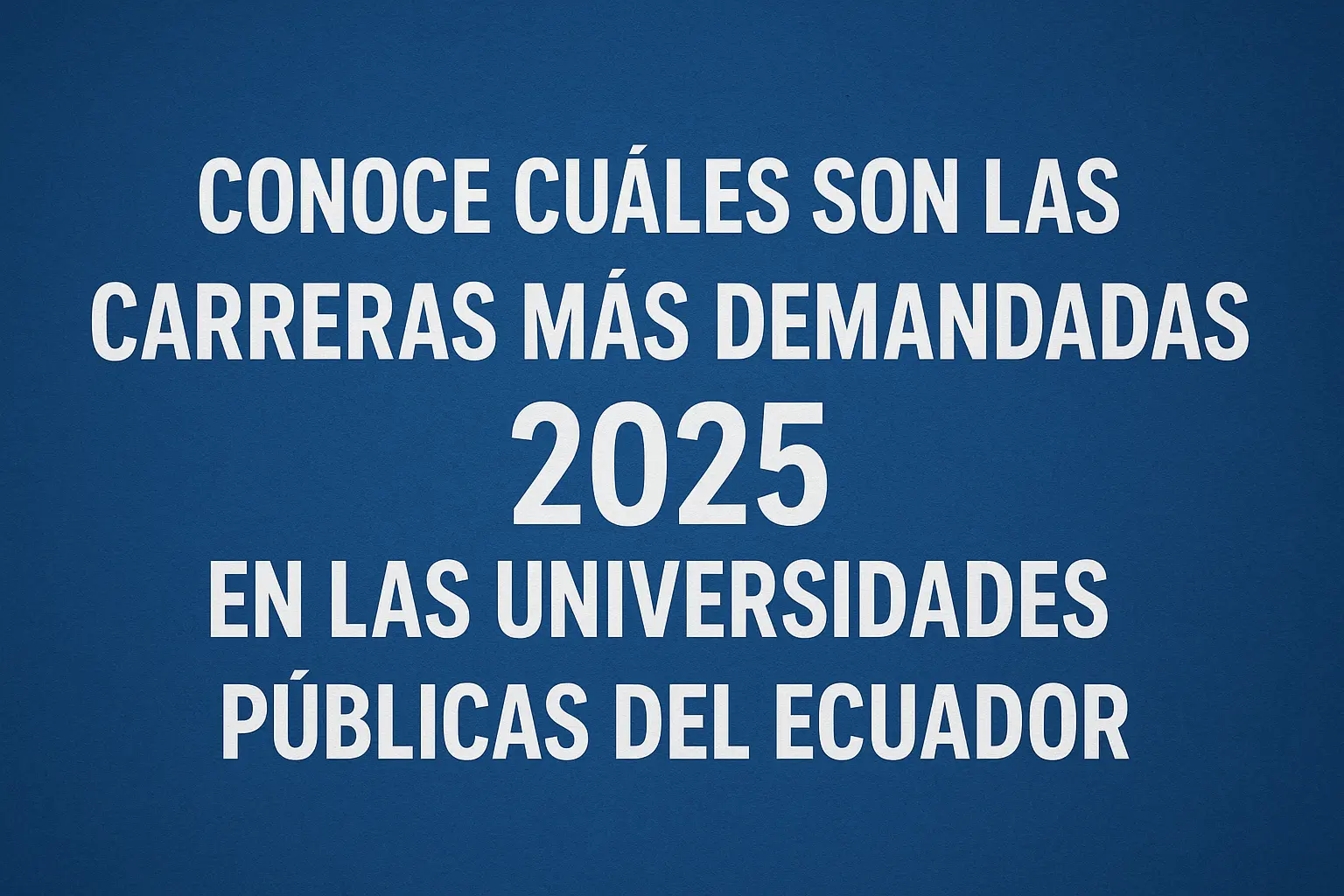 Imagen de Conoce cuáles son las carreras más demandadas 2025 en las universidades públicas del Ecuador